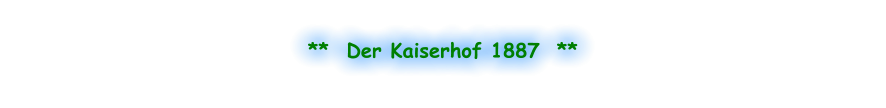**  Der Kaiserhof 1887  **
