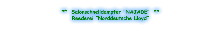 **  Salonschnelldampfer “NAJADE”  ** Reederei ”Norddeutsche Lloyd”