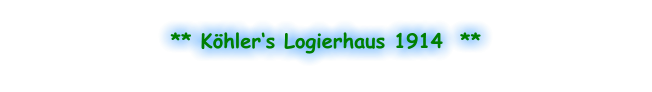 ** Köhler‘s Logierhaus 1914  **