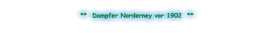 **  Dampfer Norderney vor 1902  **