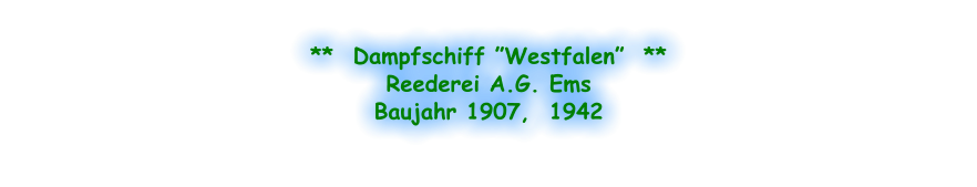 **  Dampfschiff ”Westfalen”  ** Reederei A.G. Ems Baujahr 1907,  1942