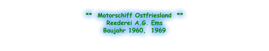 **  Motorschiff Ostfriesland  ** Reederei A.G. Ems Baujahr 1960,  1969