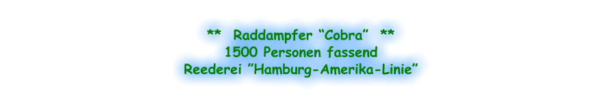 **  Raddampfer “Cobra”  ** 1500 Personen fassend Reederei ”Hamburg-Amerika-Linie”