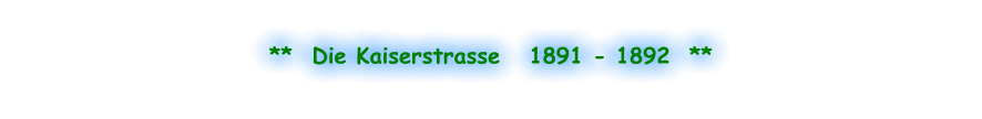 **  Die Kaiserstrasse   1891 - 1892  **