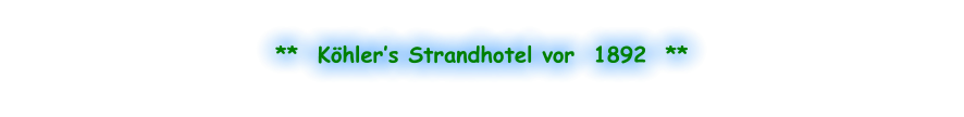 **  Köhler’s Strandhotel vor  1892  **