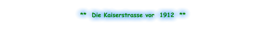 **  Die Kaiserstrasse vor  1912  **