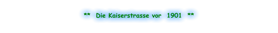 **  Die Kaiserstrasse vor  1901  **