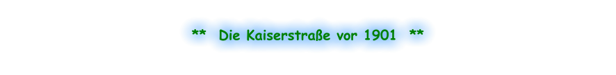 **  Die Kaiserstraße vor 1901  **