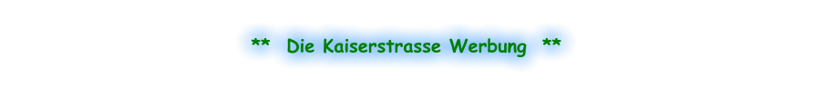 **  Die Kaiserstrasse Werbung  **