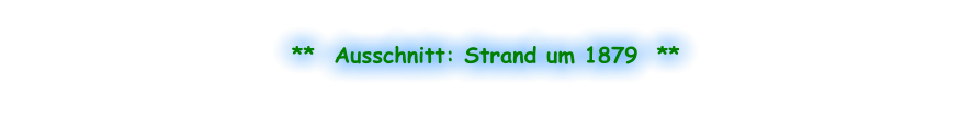 **  Ausschnitt: Strand um 1879  **