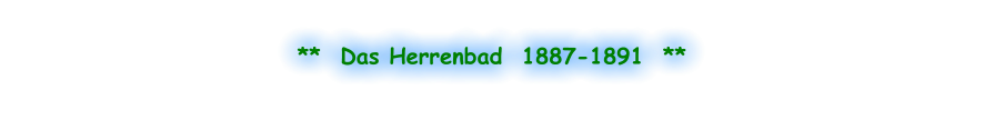 **  Das Herrenbad  1887-1891  **