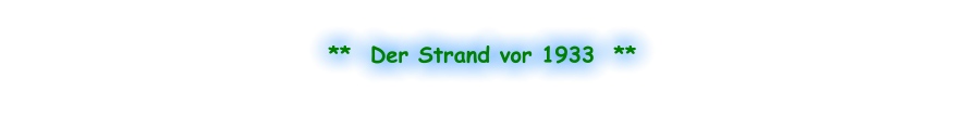 **  Der Strand vor 1933  **