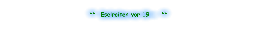 **  Eselreiten vor 19--  **