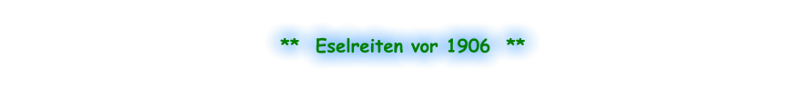 **  Eselreiten vor 1906  **