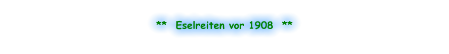 **  Eselreiten vor 1908  **