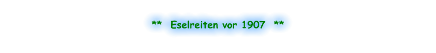 **  Eselreiten vor 1907  **