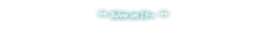 **  Buhne um 19--  **