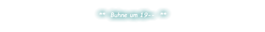 **  Buhne um 19--  **