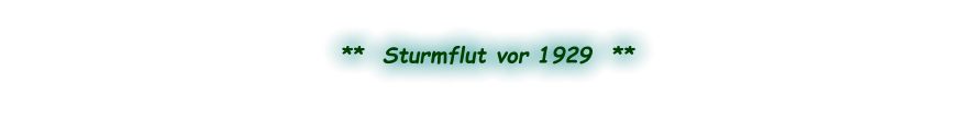 **  Sturmflut vor 1929  **
