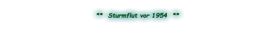 **  Sturmflut vor 1954  **