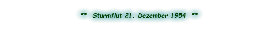 **  Sturmflut 21. Dezember 1954  **