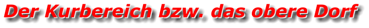 Der Kurbereich bzw. das obere Dorf Der Kurbereich bzw. das obere Dorf