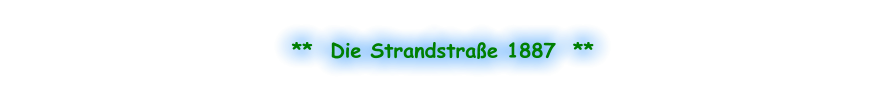 **  Die Strandstraße 1887  **