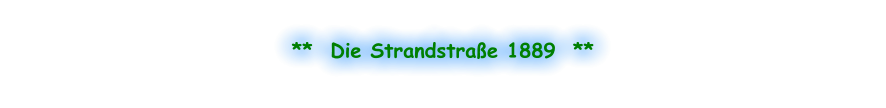 **  Die Strandstraße 1889  **