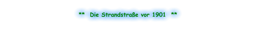 **  Die Strandstraße vor 1901  **