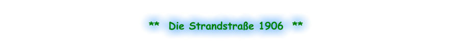 **  Die Strandstraße 1906  **
