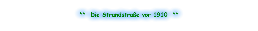 **  Die Strandstraße vor 1910  **
