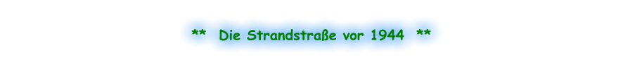 **  Die Strandstraße vor 1944  **