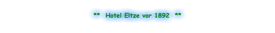 **  Hotel Eltze vor 1892  **