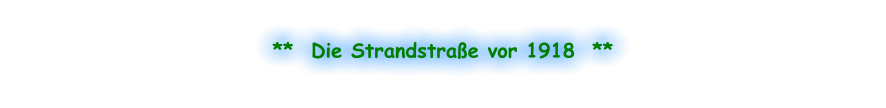 **  Die Strandstraße vor 1918  **