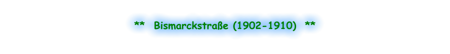 **  Bismarckstraße (1902-1910)  **