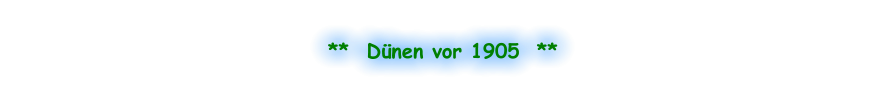 **  Dünen vor 1905  **