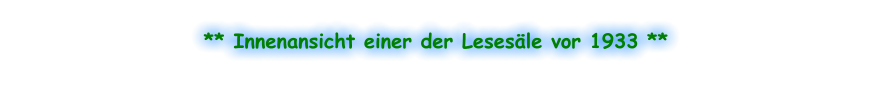 ** Innenansicht einer der Lesesäle vor 1933 **