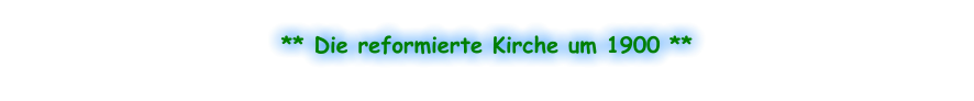 ** Die reformierte Kirche um 1900 **