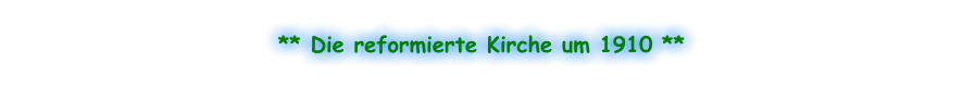 ** Die reformierte Kirche um 1910 **