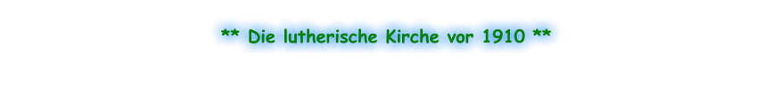 ** Die lutherische Kirche vor 1910 **