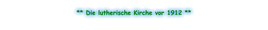 ** Die lutherische Kirche vor 1912 **
