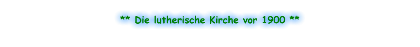 ** Die lutherische Kirche vor 1900 **