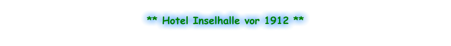 ** Hotel Inselhalle vor 1912 **