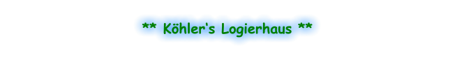 ** Köhler‘s Logierhaus **