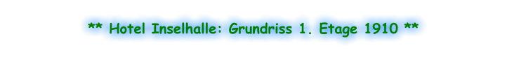 ** Hotel Inselhalle: Grundriss 1. Etage 1910 **