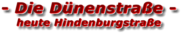 - Die Dünenstraße - heute Hindenburgstraße - Die Dünenstraße - heute Hindenburgstraße - Die Dünenstraße - heute Hindenburgstraße