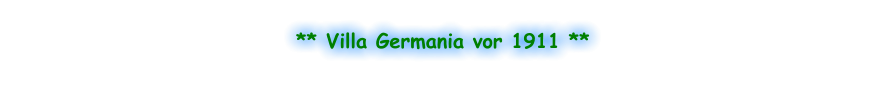 ** Villa Germania vor 1911 **