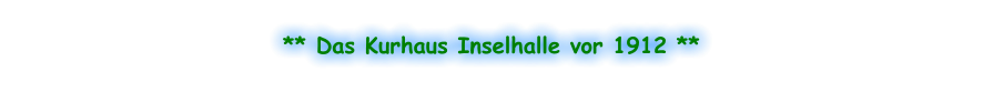 ** Das Kurhaus Inselhalle vor 1912 **