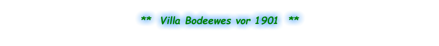 **  Villa Bodeewes vor 1901  **