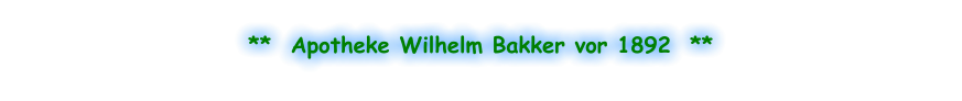 **  Apotheke Wilhelm Bakker vor 1892  **